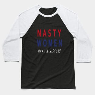 Nasty Women Make a History Baseball T-Shirt